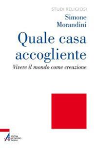 Quale casa accogliente. Vivere il mondo come creazione - Simone Morandini - Libro EMP - Edizioni Messaggero Padova 2013, Studi religiosi | Libraccio.it