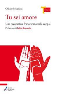 Tu sei amore. Una prospettiva francescana sulla coppia - Oliviero Svanera - Libro EMP 2013, Memoria e profezia | Libraccio.it