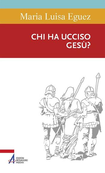 Chi ha ucciso Gesù? - Maria Luisa Eguez - Libro EMP - Edizioni Messaggero Padova 2018, Sentieri biblici | Libraccio.it