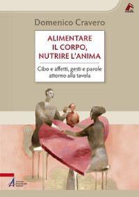 Alimentare il corpo, nutrire l'anima. Cibo e affetti, gesti e parole attorno alla tavola - Domenico Cravero - Libro EMP - Edizioni Messaggero Padova 2014, Vie formative | Libraccio.it