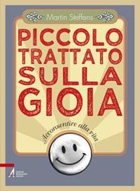 Piccolo trattato sulla gioia. Acconsentire alla vita - Martin Steffens - Libro EMP - Edizioni Messaggero Padova 2014 | Libraccio.it
