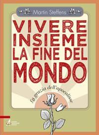 Vivere insieme la fine del mondo. La grazia dell'apocalisse - Martin Steffens - Libro EMP - Edizioni Messaggero Padova 2014 | Libraccio.it
