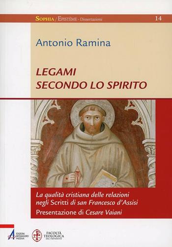 Legami secondo lo spirito. La qualità cristiana delle relazioni negli Scritti di san Francesco d'Assisi - Antonio Ramina - Libro EMP - Edizioni Messaggero Padova 2013, Sophìa. Episteme. Dissertazioni | Libraccio.it
