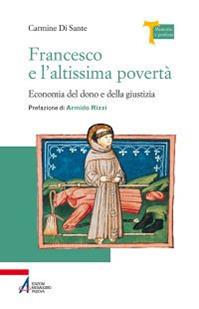 Francesco e l'altissima povertà. Economia del dono e della giustizia - Carmine Di Sante - Libro EMP - Edizioni Messaggero Padova 2013, Memoria e profezia | Libraccio.it