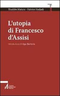 L'utopia di Francesco d'Assisi - Thaddée Matura, Fabrice Hadjadj - Libro EMP - Edizioni Messaggero Padova 2013, Smart books | Libraccio.it