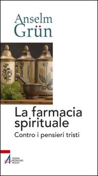 La farmacia spirituale. Contro i pensieri tristi - Anselm Grün - Libro EMP - Edizioni Messaggero Padova 2014, Anselm Grün | Libraccio.it