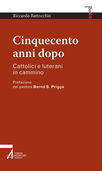 Cinquecento anni dopo. Cattolici e luterani in cammino - Riccardo Battocchio - Libro EMP - Edizioni Messaggero Padova 2017, Smart books | Libraccio.it