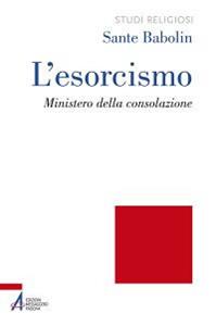 L' esorcismo. Ministero della consolazione - Sante Babolin - Libro EMP 2014, Studi religiosi | Libraccio.it