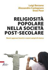 Religiosità popolare nella società post-secolare. Nuovi approcci teorici e nuovi campi di ricerca - Luigi Berzano, Alessandro Castegnaro, Enzo Pace - Libro EMP - Edizioni Messaggero Padova 2014, Fuori collana | Libraccio.it