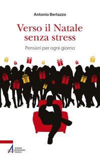 Verso il Natale senza stress. Pensieri per ogni giorno - Antonio Bertazzo - Libro EMP 2014, Fuori collana | Libraccio.it