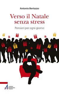 Verso il Natale senza stress. Pensieri per ogni giorno - Antonio Bertazzo - Libro EMP - Edizioni Messaggero Padova 2014, Fuori collana | Libraccio.it