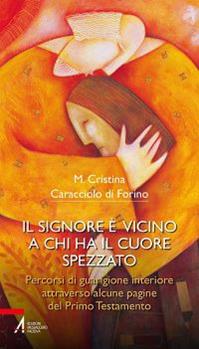 Il Signore è vicino a chi ha il cuore spezzato. Percorsi di guarigione interiore attraverso alcune pagine del primo testamento - Maria Cristina Caracciolo di Forino - Libro EMP - Edizioni Messaggero Padova 2014, Bibbia per te | Libraccio.it