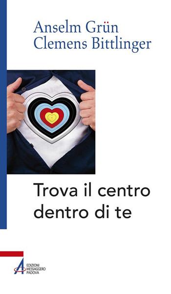 Trova il centro dentro te - Anselm Grün, Clemens Bittlinger - Libro EMP - Edizioni Messaggero Padova 2017, Anselm Grün | Libraccio.it