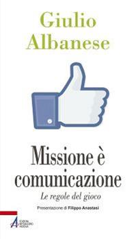 Missione è comunicazione. Le regole del gioco - Giulio Albanese - Libro EMP - Edizioni Messaggero Padova 2014, Problemi & proposte | Libraccio.it