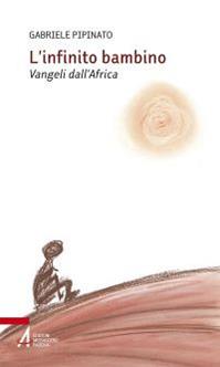 L'infinito bambino. Vangeli dall'Africa - Gabriele Pipinato - Libro EMP - Edizioni Messaggero Padova 2023 | Libraccio.it