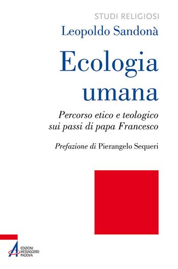 Ecologia umana. Percorso etico e teologico sui passi di papa Francesco - Leopoldo Sandonà - Libro EMP - Edizioni Messaggero Padova 2015, Studi religiosi | Libraccio.it