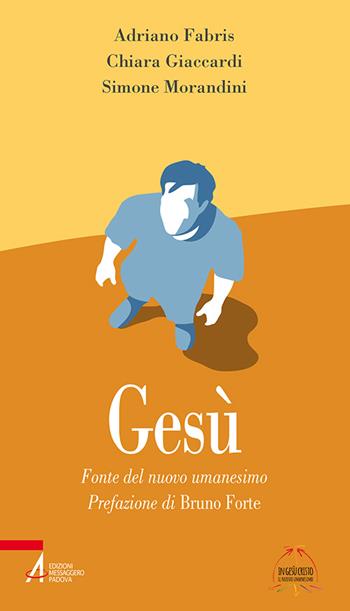 Gesù. Fonte del nuovo umanesimo - Adriano Fabris, Chiara Giaccardi, Simone Morandini - Libro EMP - Edizioni Messaggero Padova 2015, Problemi & proposte | Libraccio.it