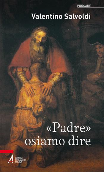 «Padre» osiamo dire - Valentino Salvoldi - Libro EMP - Edizioni Messaggero Padova 2015, Pregare | Libraccio.it