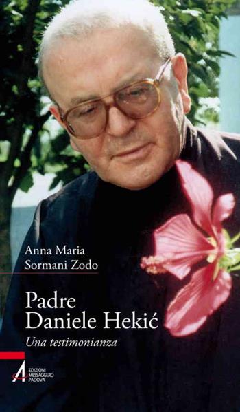 Padre Daniele Hekic. Una testimonianza - Anna M. Sormani Zodo - Libro EMP - Edizioni Messaggero Padova 2015 | Libraccio.it