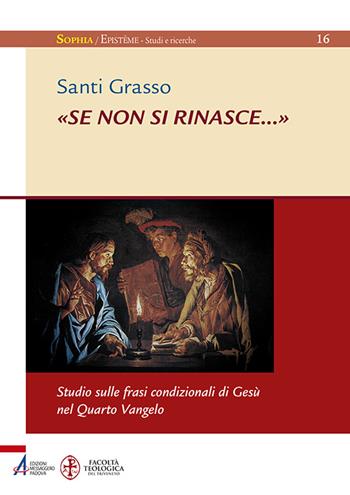 «Se non si rinasce...». Studio sulle frasi condizionali di Gesù nel Quarto Vangelo - Santi Grasso - Libro EMP - Edizioni Messaggero Padova 2016, Sophìa. Episteme. Studi e ricerche | Libraccio.it