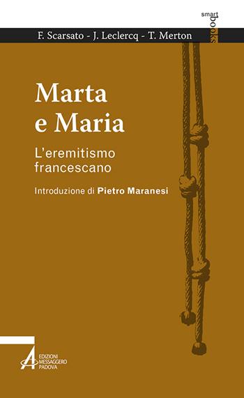Marta e Maria. L'eremitismo francescano - Fabio Scarsato, Jean Leclercq, Thomas Merton - Libro EMP - Edizioni Messaggero Padova 2016, Smart books francescani | Libraccio.it