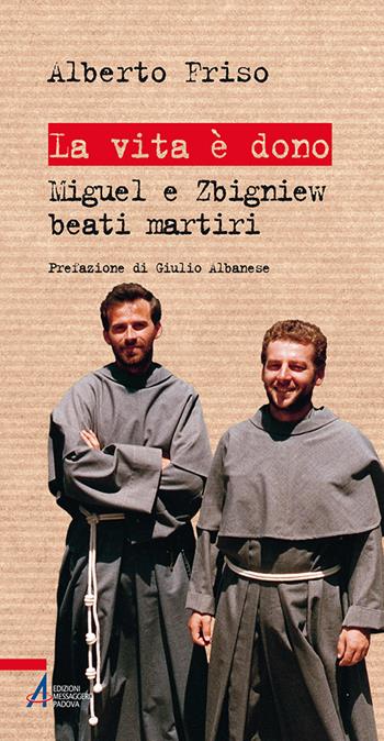 La vita è dono. Miguel e Zbigniew beati martiri - Alberto Friso - Libro EMP - Edizioni Messaggero Padova 2015, Biografie | Libraccio.it
