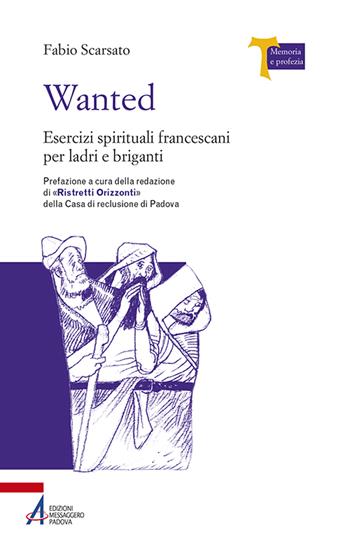 Wanted. Esercizi spirituali francescani per ladri e briganti - Fabio Scarsato - Libro EMP - Edizioni Messaggero Padova 2015, Memoria e profezia | Libraccio.it