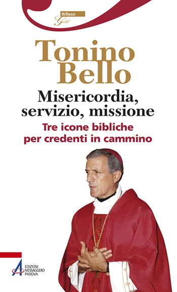 Misericordia, servizio, missione. Tre icone bibliche per credenti in cammino - Antonio Bello - Libro EMP - Edizioni Messaggero Padova 2015, Riflessi gold | Libraccio.it