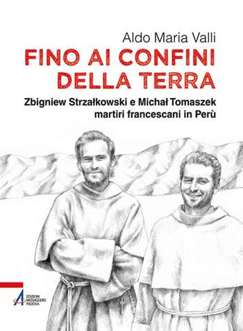 Fino ai confini della terra. Zbigniew Strzalkowski e Michal Tomaszek martiri francescani in Perù - Aldo Maria Valli - Libro EMP - Edizioni Messaggero Padova 2015, I fuoricollana | Libraccio.it