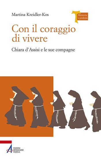 Con il coraggio di vivere - Chiara d'Assisi e le sue compagne - Martina Kreidler-Kos - Libro EMP - Edizioni Messaggero Padova 2017, Memoria e profezia | Libraccio.it