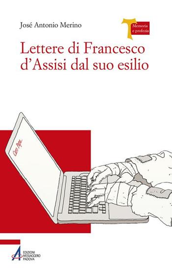 Lettere di Francesco d'Assisi dal suo esilio - José Antonio Merino - Libro EMP - Edizioni Messaggero Padova 2017, Memoria e profezia | Libraccio.it