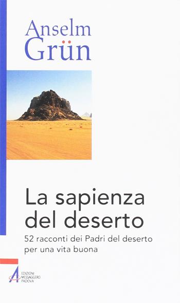 La sapienza del deserto. 52 racconti dei Padri del deserto per una vita buona - Anselm Grün - Libro EMP - Edizioni Messaggero Padova 2017, Anselm Grün | Libraccio.it