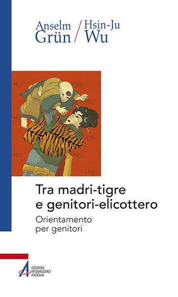 Tra madri-tigre e genitori-elicottero. Orientamento per genitori - Anselm Grün, Wu Hsin-Ju - Libro EMP 2016, Anselm Grün | Libraccio.it