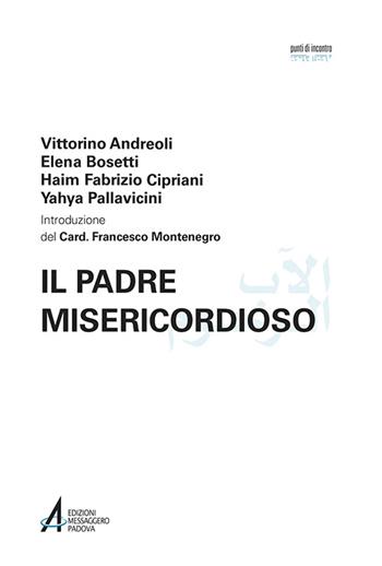 Il Padre misericordioso. Ediz. italiana e araba - Vittorino Andreoli, Elena Bosetti, Haim Fabrizio Cipriani - Libro EMP - Edizioni Messaggero Padova 2016, Punti di incontro | Libraccio.it