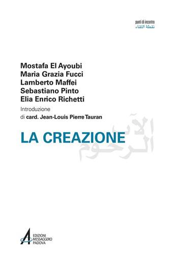 La creazione - Mostafa El Ayoubi, Maria Grazia Fucci, Lamberto Maffei - Libro EMP - Edizioni Messaggero Padova 2017, Punti di incontro | Libraccio.it