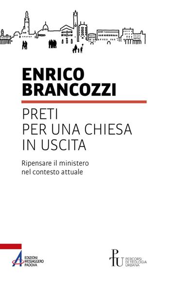 Preti per una Chiesa in uscita. Ripensare il ministero nel contesto attuale - Enrico Brancozzi - Libro EMP - Edizioni Messaggero Padova 2023, Percorsi di teologia urbana | Libraccio.it