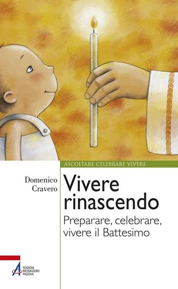Vivere rinascendo. Preparare, celebrare, vivere il Battesimo - Domenico Cravero - Libro EMP 2017, Ascoltare celebrare vivere. Formazione | Libraccio.it