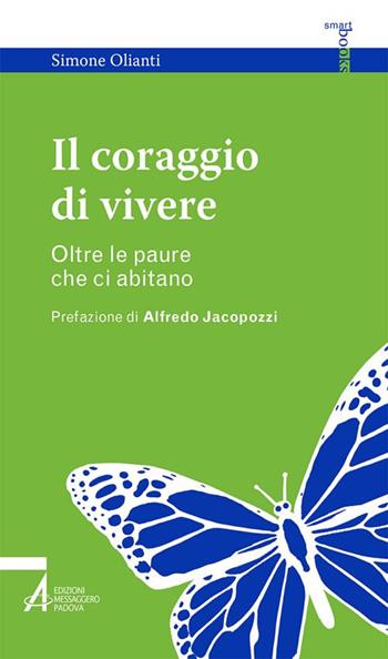 Il coraggio di vivere. Oltre le paure che ci abitano - Simone Olianti - Libro EMP - Edizioni Messaggero Padova 2018, Smart books. Tutto è vita | Libraccio.it
