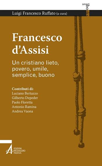 Francesco d'Assisi. Un cristiano lieto, povero, umile, semplice, buono  - Libro EMP - Edizioni Messaggero Padova 2017, Smart books francescani | Libraccio.it
