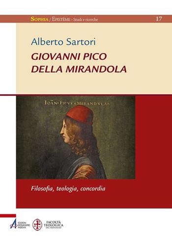 Giovanni Pico della Mirandola. Filosofia, teologia, concordia - Alberto Sartori - Libro EMP - Edizioni Messaggero Padova 2017, Sophìa. Episteme. Studi e ricerche | Libraccio.it