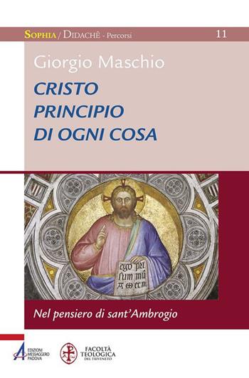 Cristo principio di ogni cosa. Nel pensiero di sant'Ambrogio - Giorgio Maschio - Libro EMP - Edizioni Messaggero Padova 2017, Sophìa. Didachè. Percorsi | Libraccio.it