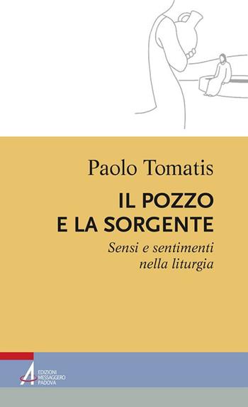 Il pozzo e la sorgente. Sensi e sentimenti nella liturgia - Paolo Tomatis - Libro EMP 2019, Percorsi nella liturgia | Libraccio.it