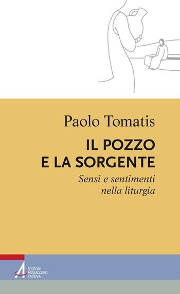 Il pozzo e la sorgente. Sensi e sentimenti nella liturgia - Paolo Tomatis - Libro EMP - Edizioni Messaggero Padova 2019, Percorsi nella liturgia | Libraccio.it