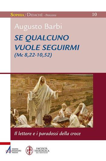 Se qualcuno vuole seguirmi (Mc 8,22-10,52). il lettore e i paradossi della croce - Augusto Barbi - Libro EMP - Edizioni Messaggero Padova 2017, Sophìa. Didachè. Percorsi | Libraccio.it
