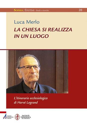 La Chiesa si realizza in un luogo. L'itinerario ecclesiologico di Hervé Legrand - Luca Merlo - Libro EMP 2018, Sophìa. Episteme. Studi e ricerche | Libraccio.it