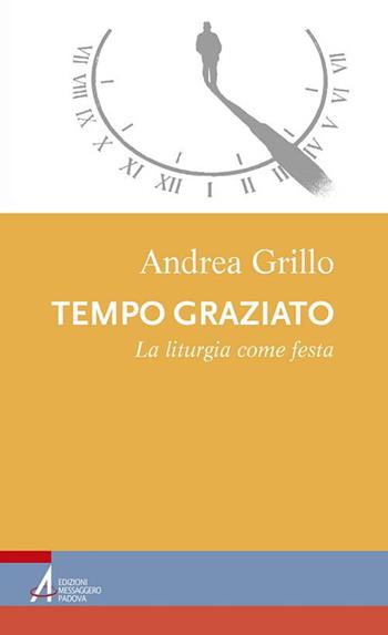 Tempo graziato. La liturgia come festa - Andrea Grillo - Libro EMP - Edizioni Messaggero Padova 2018, Percorsi nella liturgia | Libraccio.it