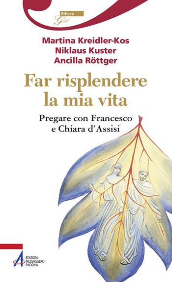 Far risplendere la mia vita. Pregare con Francesco e Chiara d'Assisi - Martina Kreidler-Kos, Niklaus Kuster, Ancilla Röttger - Libro EMP - Edizioni Messaggero Padova 2018, Riflessi gold | Libraccio.it