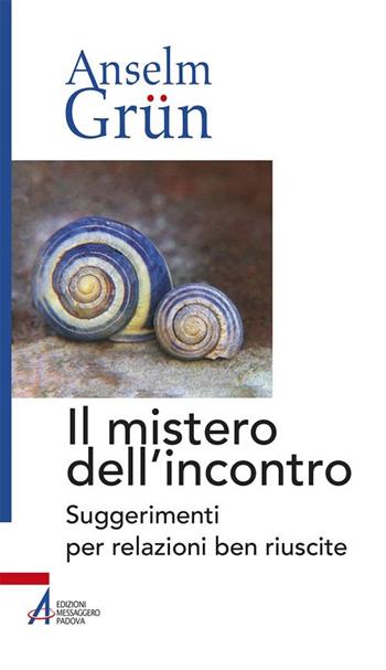 Il mistero dell'incontro. Suggerimenti per relazioni ben riuscite - Anselm Grün - Libro EMP - Edizioni Messaggero Padova 2017, Anselm Grün | Libraccio.it