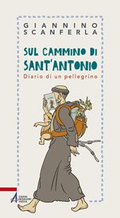 Sul cammino di sant'Antonio. Diario di un pellegrino