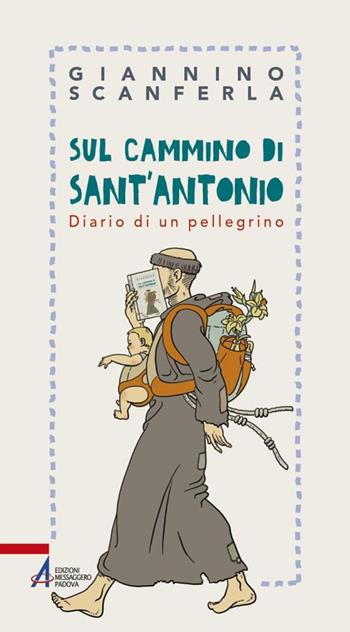 Sul cammino di sant'Antonio. Diario di un pellegrino - Giannino Scanferla - Libro EMP - Edizioni Messaggero Padova 2018, In cammino | Libraccio.it